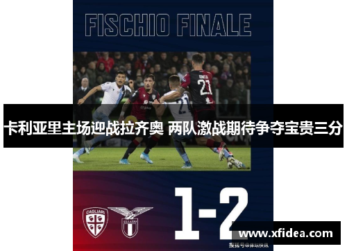 卡利亚里主场迎战拉齐奥 两队激战期待争夺宝贵三分 卡利亚里主场迎战拉齐奥 两队激战期待争夺宝贵三分