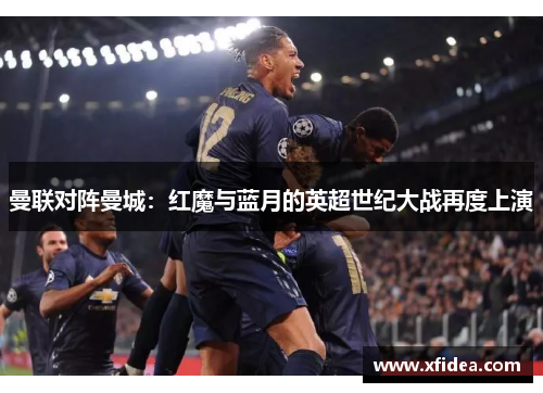 曼联对阵曼城：红魔与蓝月的英超世纪大战再度上演