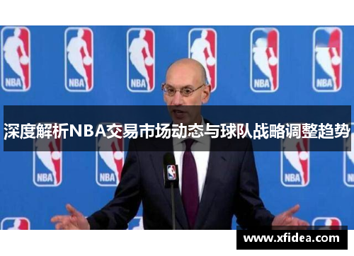 深度解析NBA交易市场动态与球队战略调整趋势