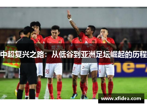 中超复兴之路：从低谷到亚洲足坛崛起的历程