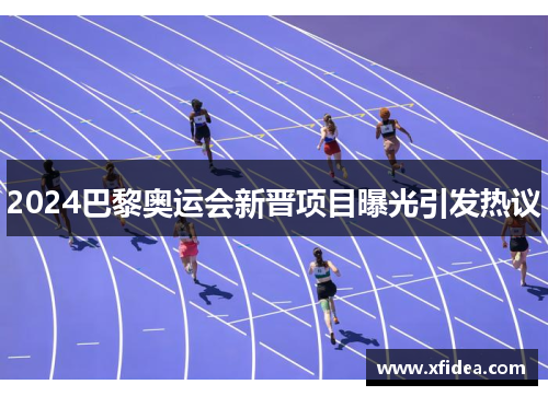 2024巴黎奥运会新晋项目曝光引发热议